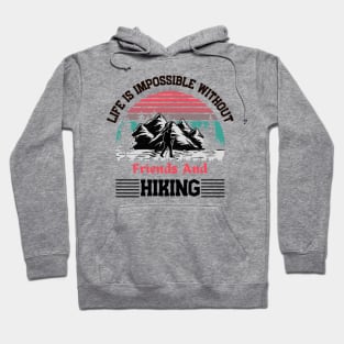 Life Is Impossible Without Friends and Hiking Hiker Hiking Hoodie